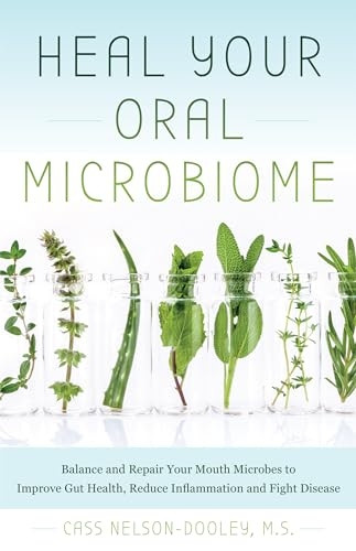Heal Your Oral Microbiome: Balance and Repair your Mouth Microbes to Improve Gut Health, Reduce Inflammation and Fight Disease