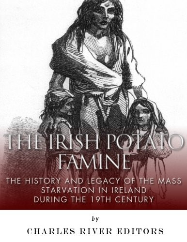 The Irish Potato Famine: TheHistory and Legacy of the MassStarvation in Ireland Duringthe 19th Century