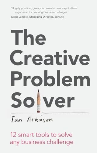 The Creative Problem Solver: 12 Smart Problem-Solving Tools to Solve Any Business Challenge