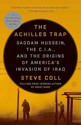 Achilles Trap : Saddam Hussein, the C. I. A. , and the Origins of America's Invasion of Iraq