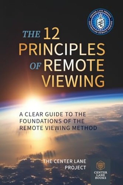 The 12 Principles of Remote Viewing: A Clear Guide to the Foundations of the Remote Viewing Method