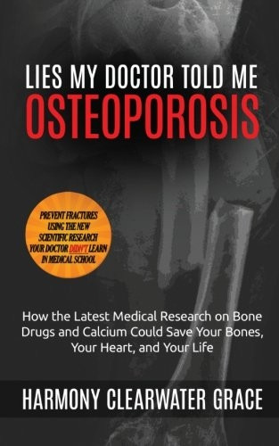 Lies My Doctor Told Me: Osteoporosis: How the Latest Medical Research on Bone Drugs and Calcium Could Save Your...