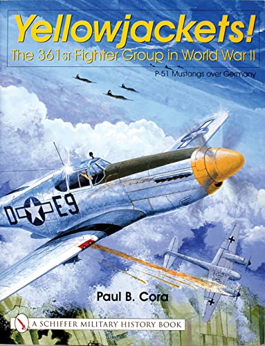 YELLOWJACKETS: The 361st Fighter Group in World War II - P-51 Mustangs Over Germany (Schiffer Military History)