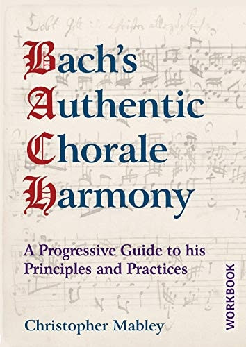 Bach's Authentic Chorale Harmony: A Progressive Guide to His Principles and Practices Workbook (Bach's Authentic Chorale Harmony)