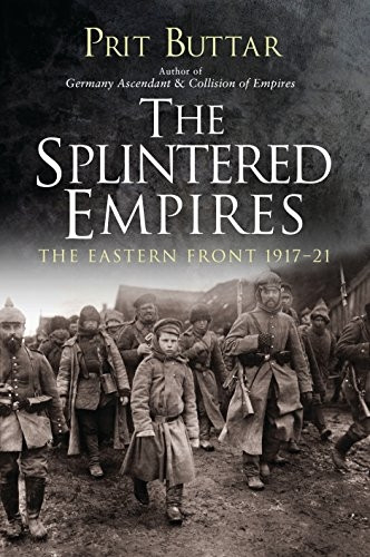 The Splintered Empires: The Eastern Front 1917-21