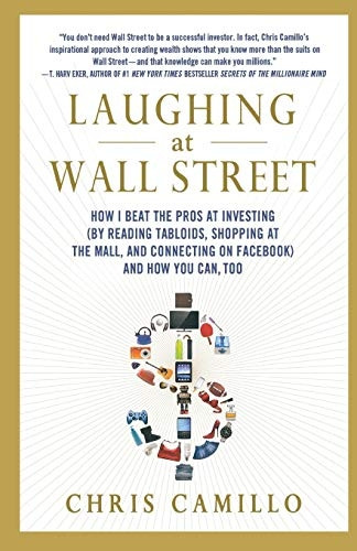 Laughing at Wall Street: How I Beat the Pros at Investing (by Reading Tabloids, Shopping at the Mall, and Connecting on Facebook) and How You Can, Too