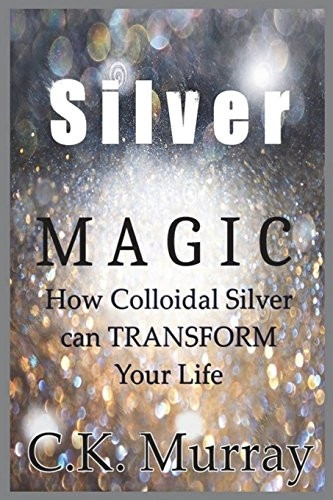 Silver Magic: How Colloidal Silver Can TRANSFORM Your Life