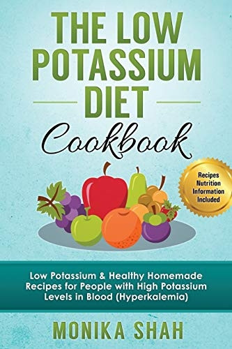 Low Potassium Diet Cookbook:85 Low Potassium & HealthyHomemade Recipes for Peoplewith High Potassium Levels inBlood (Hyperkalemia)