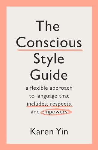 The Conscious Style Guide: a flexible approach to language that includes, respects, and empowers