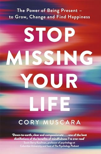 Stop Missing Your Life: The Power of Being Present - to Grow, Change and Find Happiness