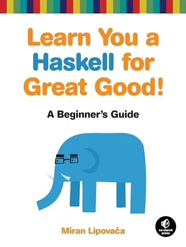 Learn You a Haskell for Great Good!: A Beginner's Guide: A Beginner's Guide to Haskell