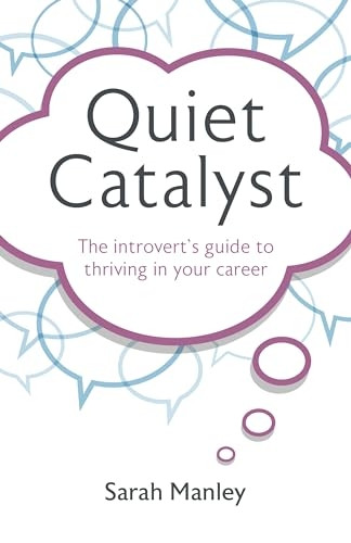 Quiet Catalyst: The introvert's guide to thriving in your career