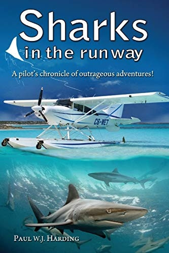 Sharks in the Runway: A  - Seaplane Pilot's Fifty - Year  - Journey Through Bahamian  - Times!