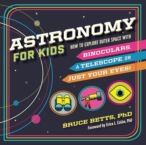 Astronomy for Kids: How to  Explore Outer Space with Binoculars, a Telescope, or  Just Your Eyes!