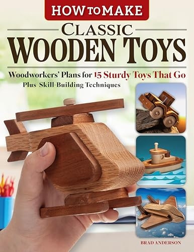 How to Make Classic Wooden Toys : Woodworkers' Plans for 15 Sturdy Toys That Go, Plus Skill-Building Techniques