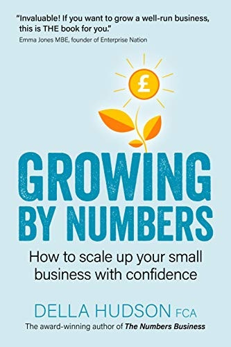 Growing by Numbers: How to scale up your business with confidence