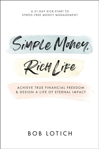 Simple Money, Rich Life: Achieve True Financial Freedom and Design a Life of Eternal Impact