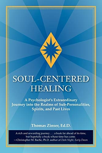 Soul-Centered Healing: A Psychologist's Extraordinary Journey into the Realms of Sub-Personalities, Spirits, and Past Lives