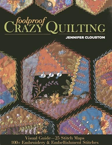 Foolproof Crazy Quilting: Visual Guide 25 Stitch Maps 100+ Embroidery & Embellishment Stitches