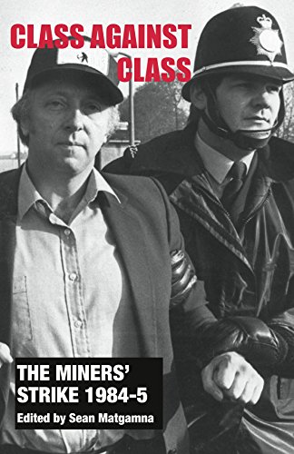 The Miners' Strike 1984-5: Class Against Class