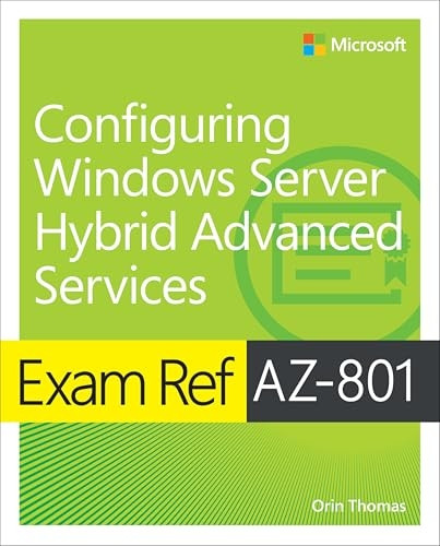 Exam Ref AZ-801 Configuring Windows Server Hybrid Advanced Services (Exam Ref)