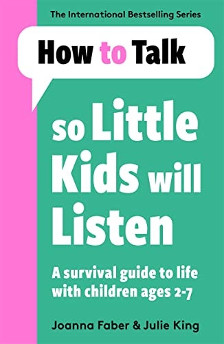 How To Talk So Little Kids Will Listen: A Survival Guide to Life with Children Ages 2-7 (How To Talk)