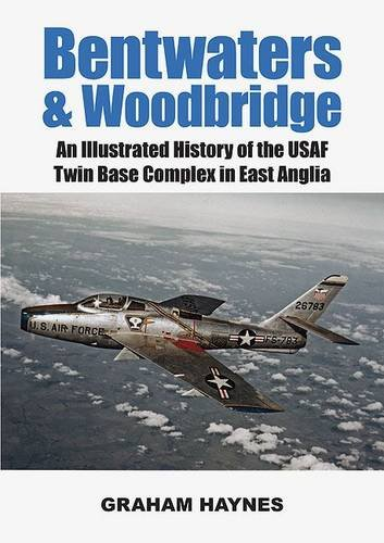 Bentwaters and Woodbridge: An Illustrated History of the USAF Twin Base Complex in East Anglia