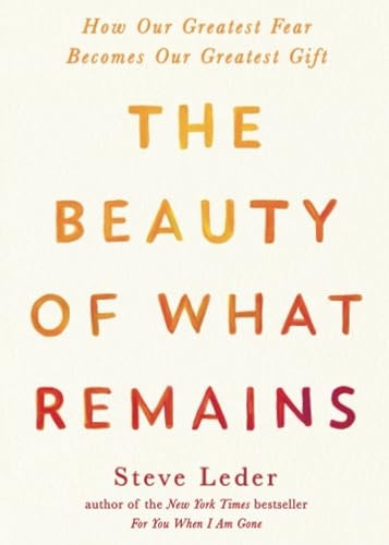 The Beauty of What Remains: How Our Greatest Fear Becomes Our Greatest Gift