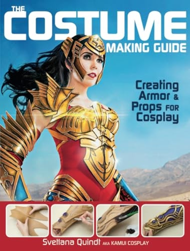 The Costume Making Guide: Creating Armor & Props for Cosplay
