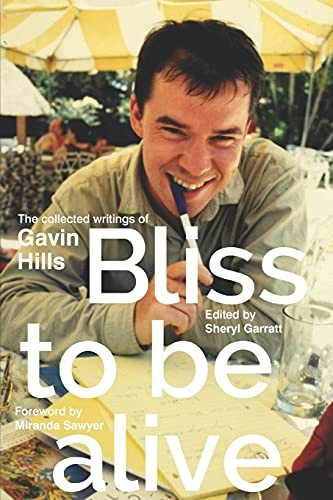 Bliss To Be Alive (2020  - edition): The Collected  - Writings of Gavin Hills
