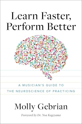 Learn Faster, Perform Better : a Musician's Guide to the Neuroscience of Practicing