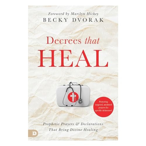 Decrees that Heal: Prophetic Prayers and Declarations That Bring Divine Healing