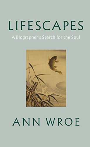 Lifescapes: A Biographer's Search for the Soul