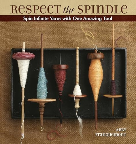 Respect the Spindle: Spin Infinite Yarns with One AmazingTool