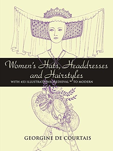 Women's Hats, Headdresses and Hairstyles: With 453 Illustrations, Medieval to Modern (Dover Pictorial Archives): With 453 Illustrations, Medieval to Modern (Dover Pictorial Archives)