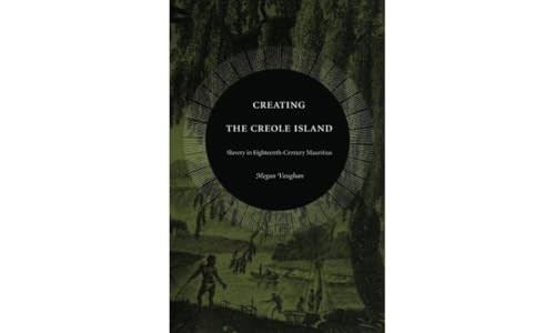 Creating the Creole Island: Slavery in Eighteenth-Century Mauritius