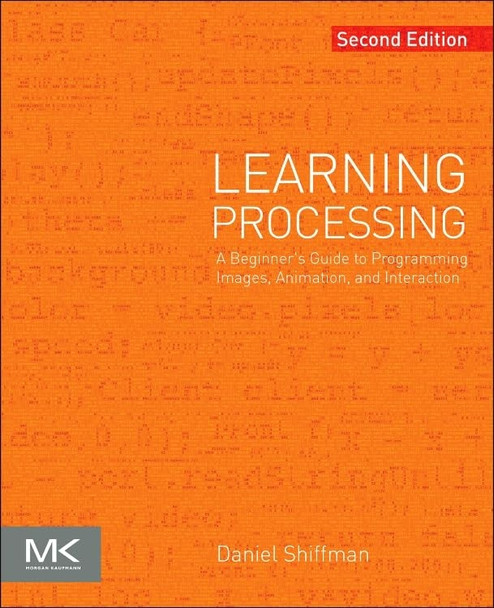 Learning Processing: A Beginner's Guide to Programming Images, Animation, and Interaction (The Morgan Kaufmann...