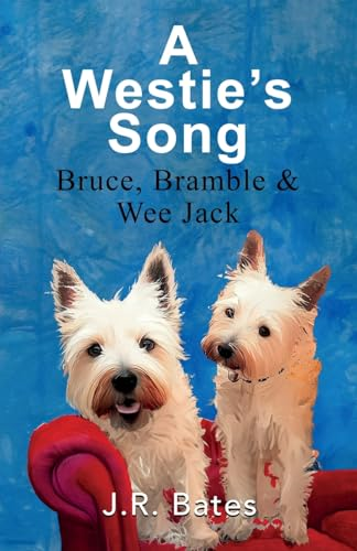 A Westie's Song: Bruce,  Bramble & Wee Jack