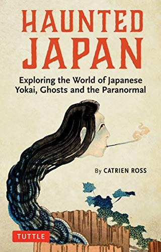 Haunted Japan: Exploring the World of Japanese Yokai, Ghosts and Demons