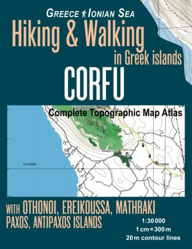 Corfu Complete Topographic Map Atlas 1: 30000 Greece Ionian Sea Hiking & Walking in Greek Islands with Othonoi, Ereikoussa, Mathraki, Paxos, Antipaxos Islands: Trails, Hikes & Walks Topographic Map (Hopping Greek Islands Travel Guide Maps)