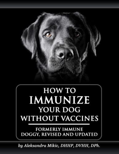 How to Immunize Your Dog Without Vaccines: Formerly Immune Doggy, Revised and Updated