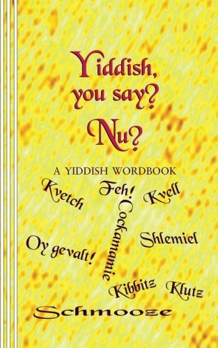 Yiddish, You Say? NU?: A Yiddish Wordbook