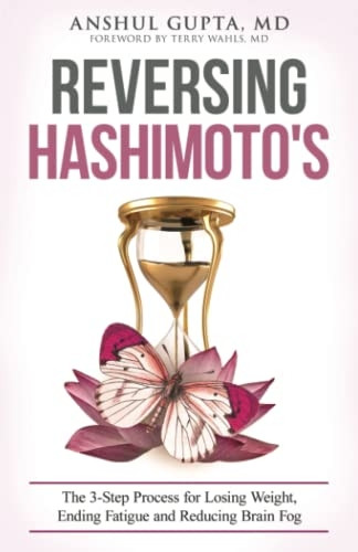 Reversing Hashimoto's: A 3-Step Process for Losing Weight, Ending Fatigue and Reducing Brain Fog