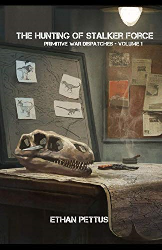 Primitive War Dispatches: The Hunting of Stalker Force (Primitive War)
