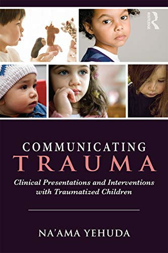 Communicating Trauma: ClinicalPresentations andInterventions with TraumatizedChildren