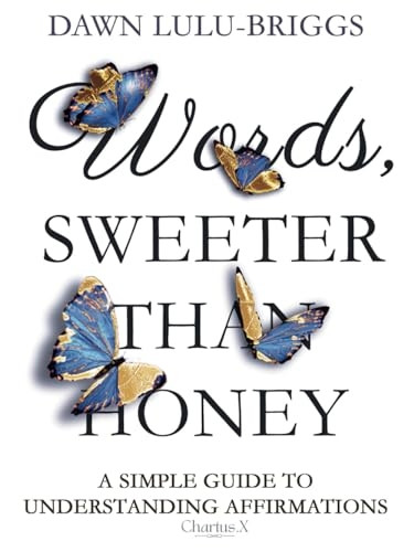 Words, Sweeter Than Honey: A Simple Guide To Understanding Affirmations