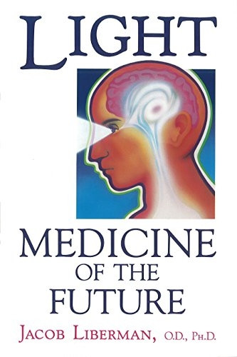 Light: Medicine of the Future - How We Can Use It to Heal Ourselves Now