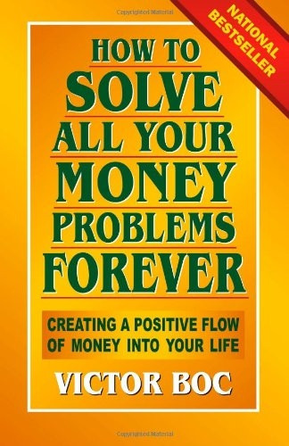 How to Solve All Your Money Problems Forever: Creating a Positive Flow of Money Into Your Life
