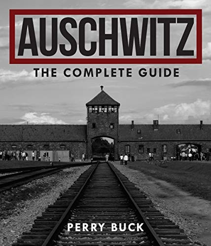 Auschwitz: The Complete Guide