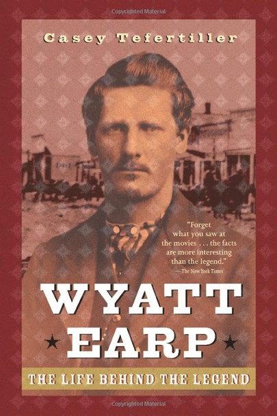 Wyatt Earp: The Life Behind the Legend